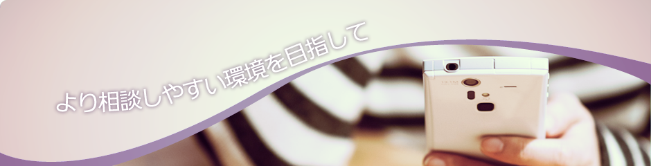 より相談しやすい環境を目指して
